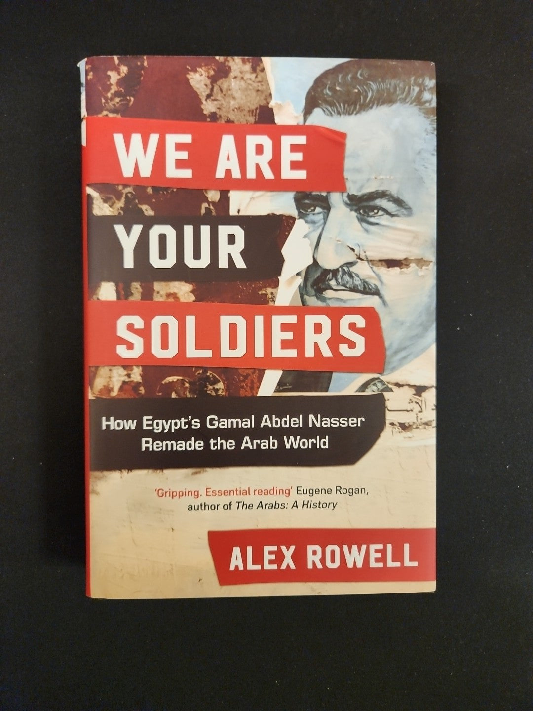 We Are Your Soldiers: How Egypts Gamal Abdel Nasser Remade the Arab World