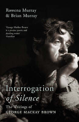 Interrogation of Silence: The Writings of George Mackay Brown by Rowena Murray,