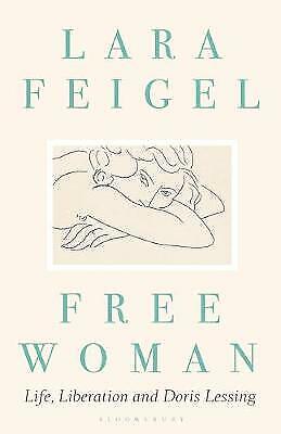 Free Woman: Life, Liberation and Doris Lessing by Lara Feigel 