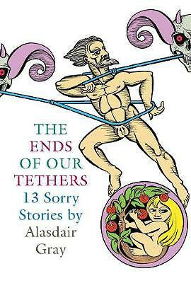The Ends Of Our Tethers: Thirteen Sorry Stories by Alasdair Gray (Hardcover,...