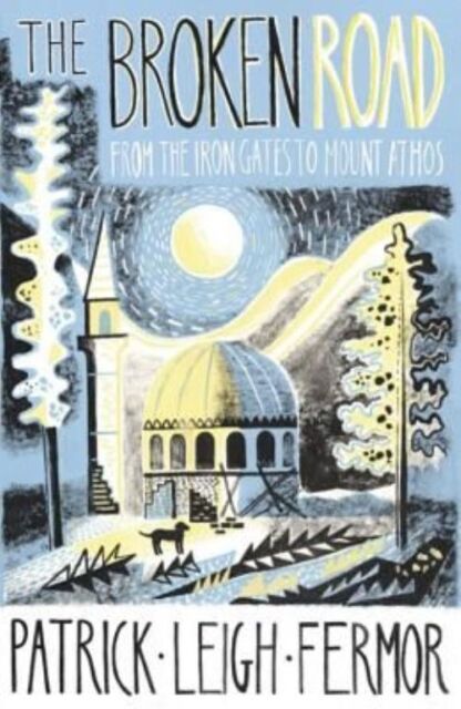 The Broken Road: From the Iron Gates to Mount Athos By Patrick  