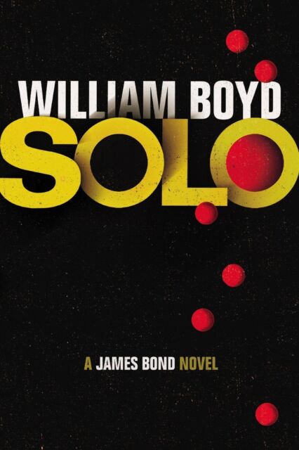 Solo: A James Bond Novel by William Boyd (2013) 1st Edition & 1st Printing 